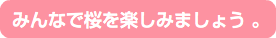 みんなで桜を楽しみましょう 。